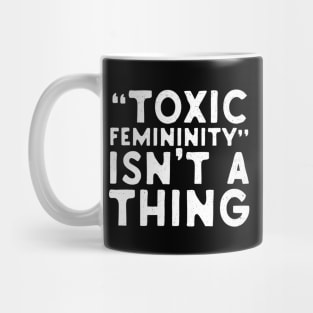 Toxic Femininity Isn't A thing Mug